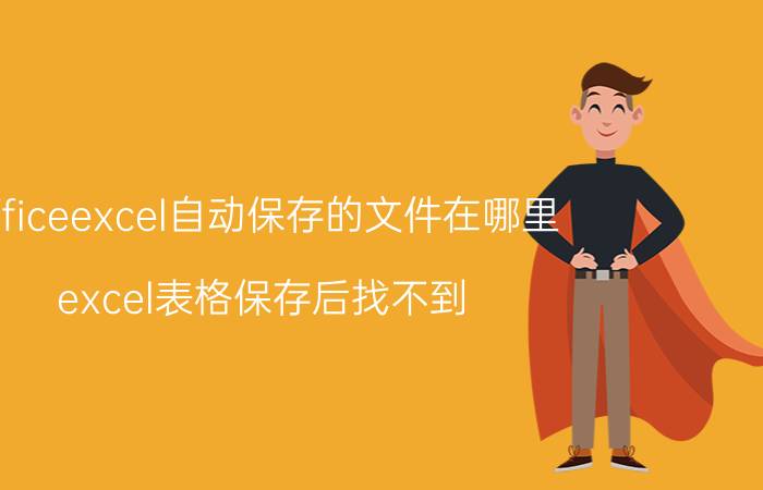 officeexcel自动保存的文件在哪里 excel表格保存后找不到？